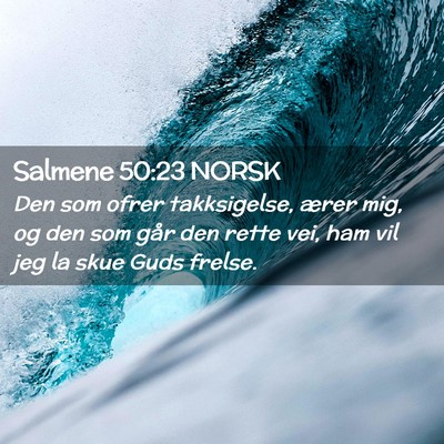 Picture 02 - Salmene 50:23 NORSK - Den som ofrer takksigelse, ærer mig, og den som - Bible Verse Picture