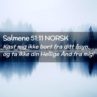Picture 02 - Salmene 51:11 NORSK - Kast mig ikke bort fra ditt åsyn, og ta ikke din - Bible Verse Picture