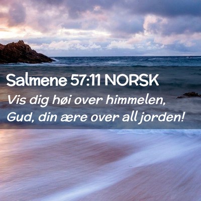 Picture 02 - Salmene 57:11 NORSK - Vis dig høi over himmelen, Gud, din ære over - Bible Verse Picture