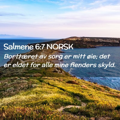 Picture 02 - Salmene 6:7 NORSK - Borttæret av sorg er mitt øie; det er eldet for - Bible Verse Picture