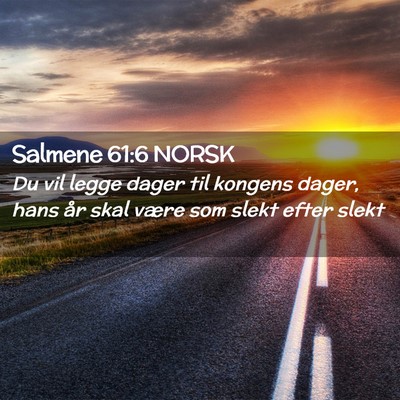 Picture 02 - Salmene 61:6 NORSK - Du vil legge dager til kongens dager, hans år - Bible Verse Picture