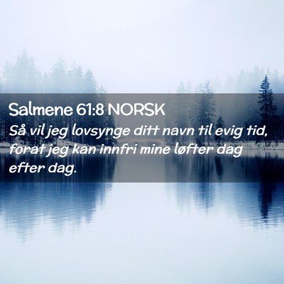 Picture 02 - Salmene 61:8 NORSK - Så vil jeg lovsynge ditt navn til evig tid, - Bible Verse Picture