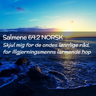 Picture 02 - Salmene 64:2 NORSK - Skjul mig for de ondes lønnlige råd, for - Bible Verse Picture