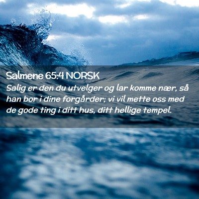 Picture 02 - Salmene 65:4 NORSK - Salig er den du utvelger og lar komme nær, så - Bible Verse Picture