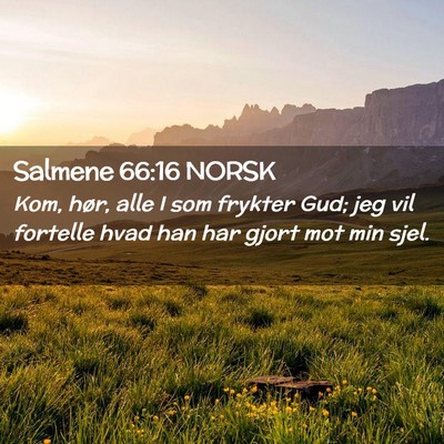 Picture 02 - Salmene 66:16 NORSK - Kom, hør, alle I som frykter Gud; jeg vil - Bible Verse Picture