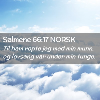 Picture 02 - Salmene 66:17 NORSK - Til ham ropte jeg med min munn, og lovsang var - Bible Verse Picture