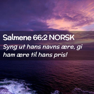 Picture 02 - Salmene 66:2 NORSK - Syng ut hans navns ære, gi ham ære til hans - Bible Verse Picture
