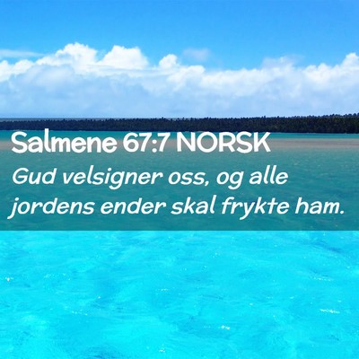 Picture 02 - Salmene 67:7 NORSK - Gud velsigner oss, og alle jordens ender skal - Bible Verse Picture