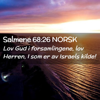 Picture 02 - Salmene 68:26 NORSK - Lov Gud i forsamlingene, lov Herren, I som er av - Bible Verse Picture