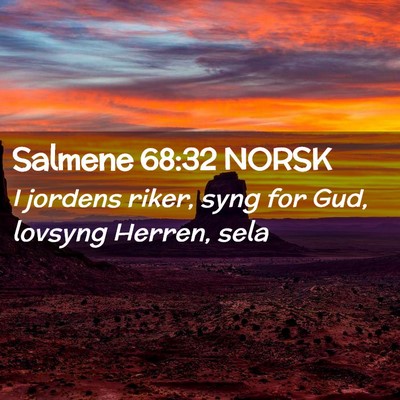 Picture 02 - Salmene 68:32 NORSK - I jordens riker, syng for Gud, lovsyng Herren, - Bible Verse Picture