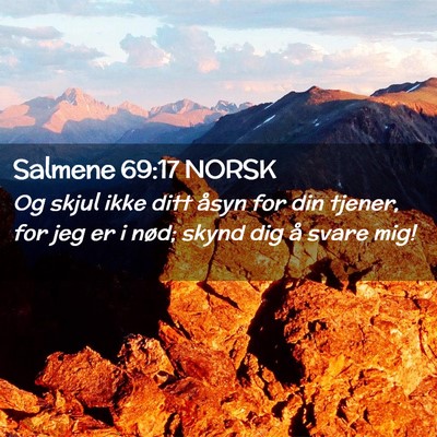 Picture 02 - Salmene 69:17 NORSK - Og skjul ikke ditt åsyn for din tjener, for jeg - Bible Verse Picture
