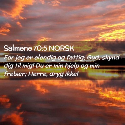 Picture 02 - Salmene 70:5 NORSK - For jeg er elendig og fattig; Gud, skynd dig til - Bible Verse Picture