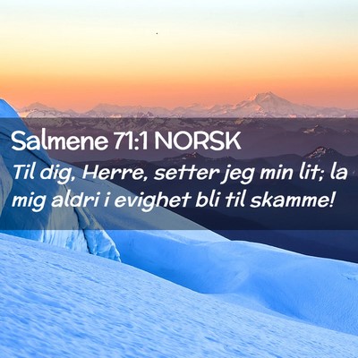 Picture 02 - Salmene 71:1 NORSK - Til dig, Herre, setter jeg min lit; la mig aldri - Bible Verse Picture