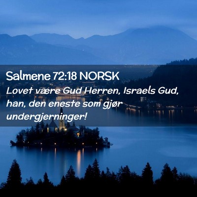 Picture 02 - Salmene 72:18 NORSK - Lovet være Gud Herren, Israels Gud, han, den - Bible Verse Picture