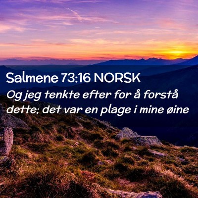 Picture 02 - Salmene 73:16 NORSK - Og jeg tenkte efter for å forstå dette; det var - Bible Verse Picture