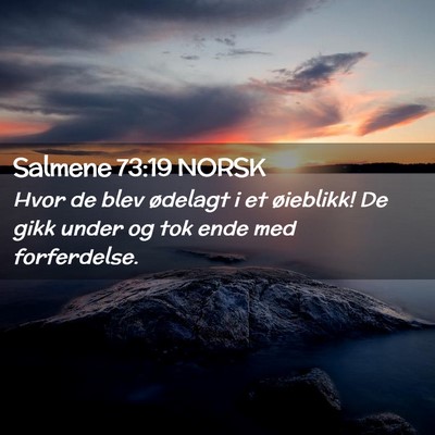 Picture 02 - Salmene 73:19 NORSK - Hvor de blev ødelagt i et øieblikk! De gikk - Bible Verse Picture