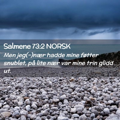 Picture 02 - Salmene 73:2 NORSK - Men jeg(-)nær hadde mine føtter snublet, på - Bible Verse Picture