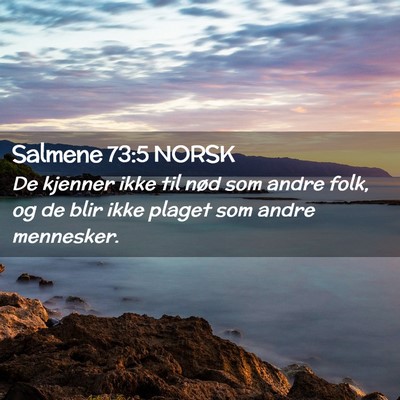 Picture 02 - Salmene 73:5 NORSK - De kjenner ikke til nød som andre folk, og de - Bible Verse Picture