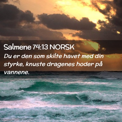 Picture 02 - Salmene 74:13 NORSK - Du er den som skilte havet med din styrke, knuste - Bible Verse Picture
