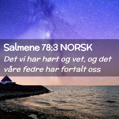 Picture 02 - Salmene 78:3 NORSK - Det vi har hørt og vet, og det våre fedre har - Bible Verse Picture