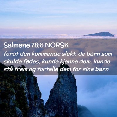 Picture 02 - Salmene 78:6 NORSK - forat den kommende slekt, de barn som skulde - Bible Verse Picture