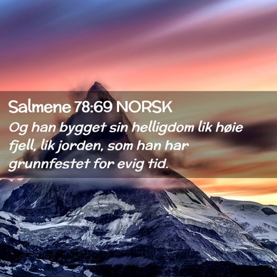 Picture 02 - Salmene 78:69 NORSK - Og han bygget sin helligdom lik høie fjell, lik - Bible Verse Picture