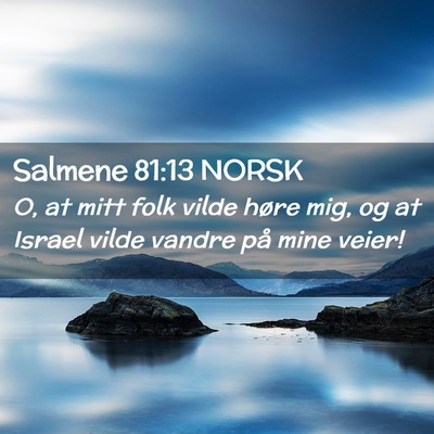 Picture 02 - Salmene 81:13 NORSK - O, at mitt folk vilde høre mig, og at Israel - Bible Verse Picture