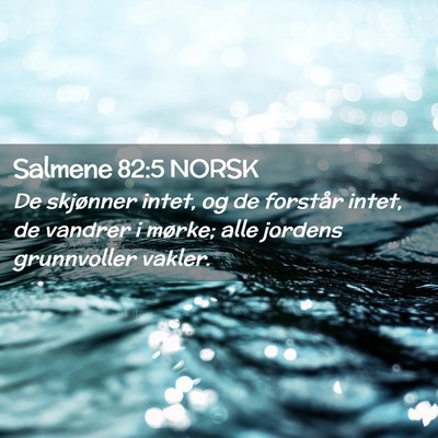 Picture 02 - Salmene 82:5 NORSK - De skjønner intet, og de forstår intet, de - Bible Verse Picture