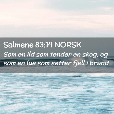 Picture 02 - Salmene 83:14 NORSK - Som en ild som tender en skog, og som en lue som - Bible Verse Picture