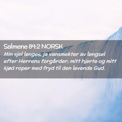 Picture 02 - Salmene 84:2 NORSK - Min sjel lenges, ja vansmekter av lengsel efter - Bible Verse Picture