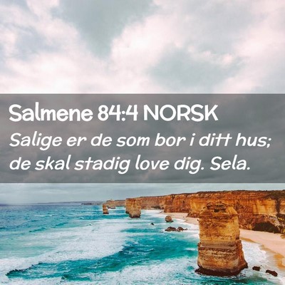 Picture 02 - Salmene 84:4 NORSK - Salige er de som bor i ditt hus; de skal stadig - Bible Verse Picture