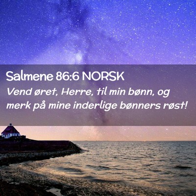 Picture 02 - Salmene 86:6 NORSK - Vend øret, Herre, til min bønn, og merk på - Bible Verse Picture
