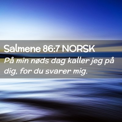 Picture 02 - Salmene 86:7 NORSK - På min nøds dag kaller jeg på dig, for du - Bible Verse Picture
