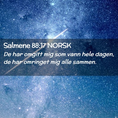 Picture 02 - Salmene 88:17 NORSK - De har omgitt mig som vann hele dagen, de har - Bible Verse Picture
