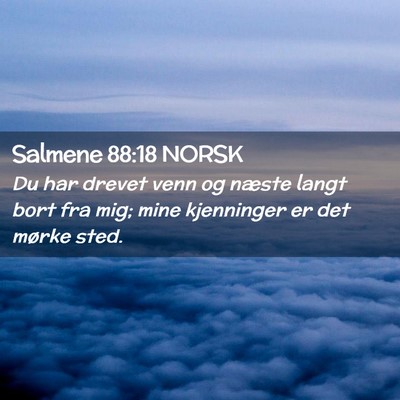 Picture 02 - Salmene 88:18 NORSK - Du har drevet venn og næste langt bort fra mig; - Bible Verse Picture