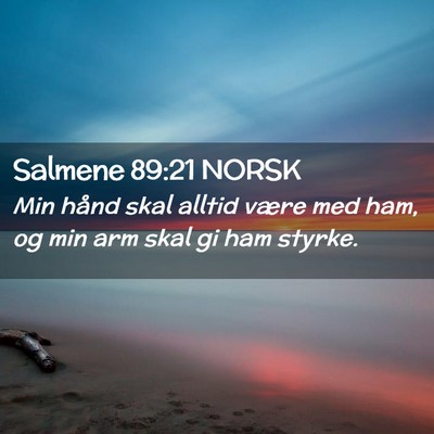 Picture 02 - Salmene 89:21 NORSK - Min hånd skal alltid være med ham, og min arm - Bible Verse Picture