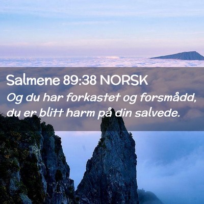Picture 02 - Salmene 89:38 NORSK - Og du har forkastet og forsmådd, du er blitt - Bible Verse Picture