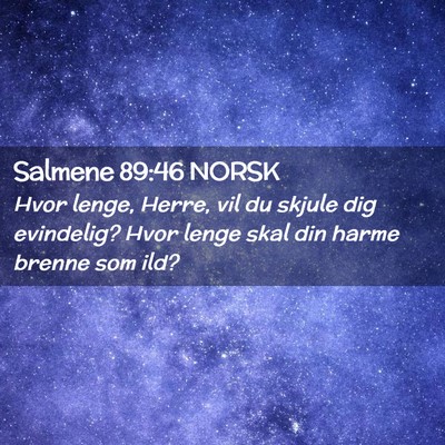 Picture 02 - Salmene 89:46 NORSK - Hvor lenge, Herre, vil du skjule dig evindelig? - Bible Verse Picture