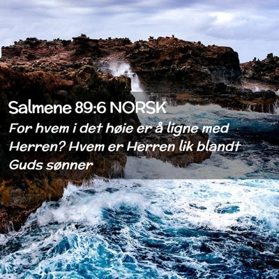 Picture 02 - Salmene 89:6 NORSK - For hvem i det høie er å ligne med Herren? Hvem - Bible Verse Picture