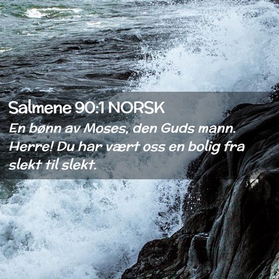 Picture 02 - Salmene 90:1 NORSK - En bønn av Moses, den Guds mann. Herre! Du har - Bible Verse Picture