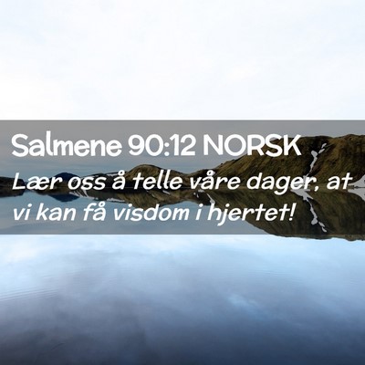 Picture 02 - Salmene 90:12 NORSK - Lær oss å telle våre dager, at vi kan få - Bible Verse Picture