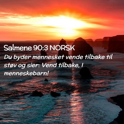 Picture 02 - Salmene 90:3 NORSK - Du byder mennesket vende tilbake til støv og - Bible Verse Picture