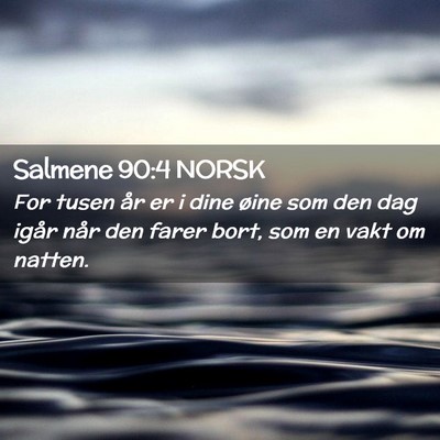 Picture 02 - Salmene 90:4 NORSK - For tusen år er i dine øine som den dag igår - Bible Verse Picture