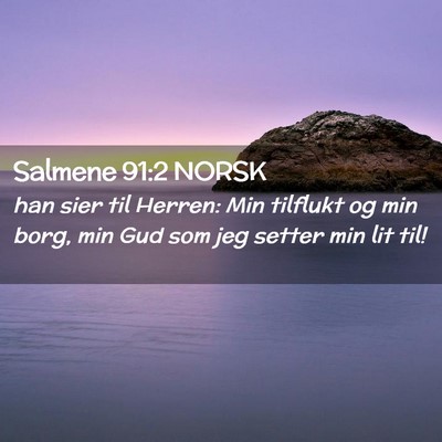 Picture 02 - Salmene 91:2 NORSK - han sier til Herren: Min tilflukt og min borg, - Bible Verse Picture