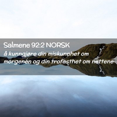 Picture 02 - Salmene 92:2 NORSK - å kunngjøre din miskunnhet om morgenen og din - Bible Verse Picture