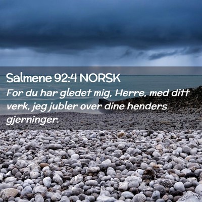 Picture 02 - Salmene 92:4 NORSK - For du har gledet mig, Herre, med ditt verk, jeg - Bible Verse Picture