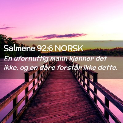 Picture 02 - Salmene 92:6 NORSK - En ufornuftig mann kjenner det ikke, og en dåre - Bible Verse Picture