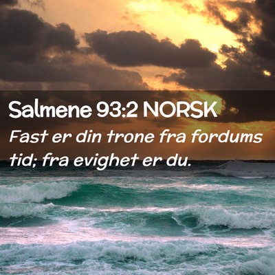Picture 02 - Salmene 93:2 NORSK - Fast er din trone fra fordums tid; fra evighet er - Bible Verse Picture