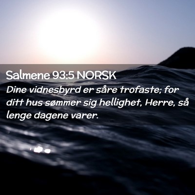 Picture 02 - Salmene 93:5 NORSK - Dine vidnesbyrd er såre trofaste; for ditt hus - Bible Verse Picture