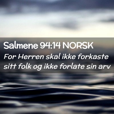 Picture 02 - Salmene 94:14 NORSK - For Herren skal ikke forkaste sitt folk og ikke - Bible Verse Picture